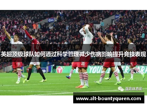 英超顶级球队如何通过科学管理减少伤病影响提升竞技表现